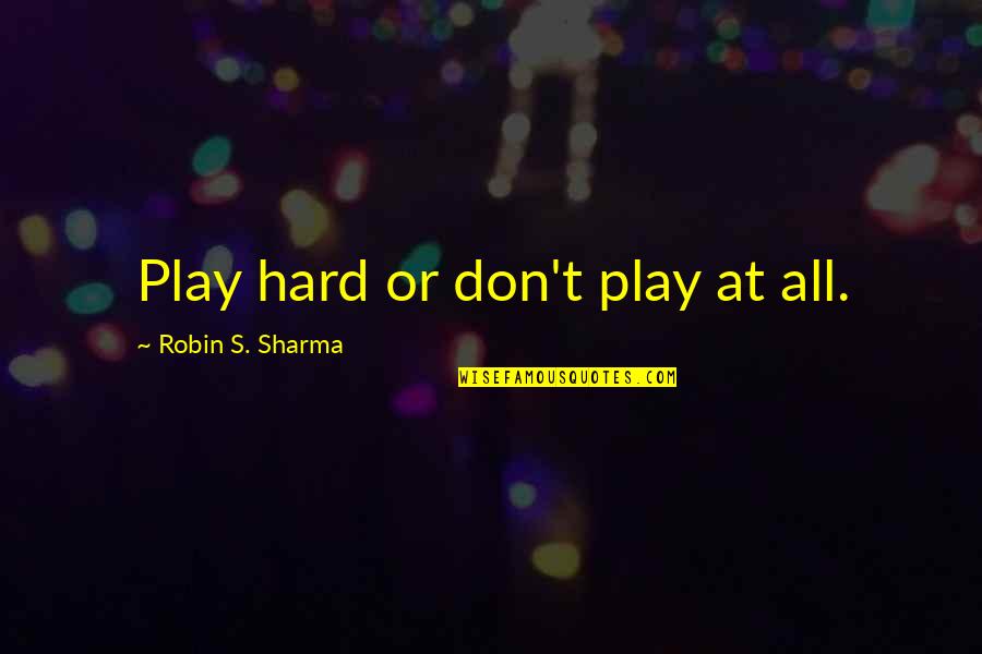 Mohlman Rachel Quotes By Robin S. Sharma: Play hard or don't play at all.