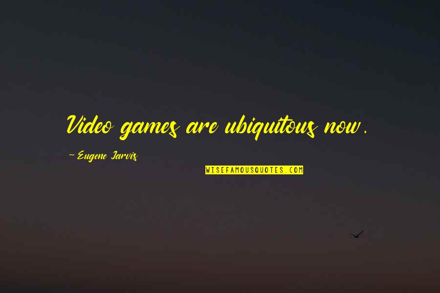 Mohlomi Matlala Quotes By Eugene Jarvis: Video games are ubiquitous now. Mohlomi Matlala Quotes By Eugene Jarvis: Video games are ubiquitous now.