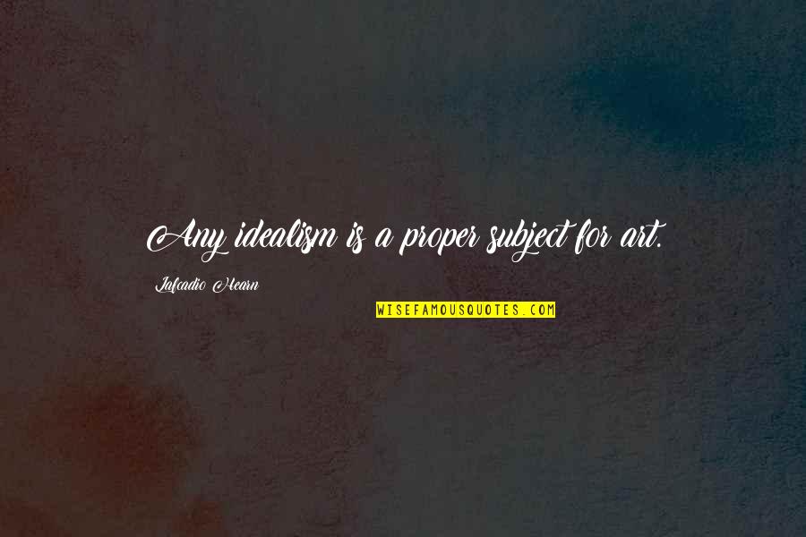 Mohlomi Matlala Quotes By Lafcadio Hearn: Any idealism is a proper subject for art. Mohlomi Matlala Quotes By Lafcadio Hearn: Any idealism is a proper subject for art.