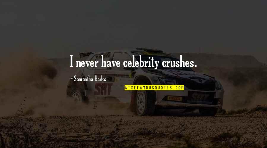 Mohlomi Matlala Quotes By Samantha Barks: I never have celebrity crushes. Mohlomi Matlala Quotes By Samantha Barks: I never have celebrity crushes.