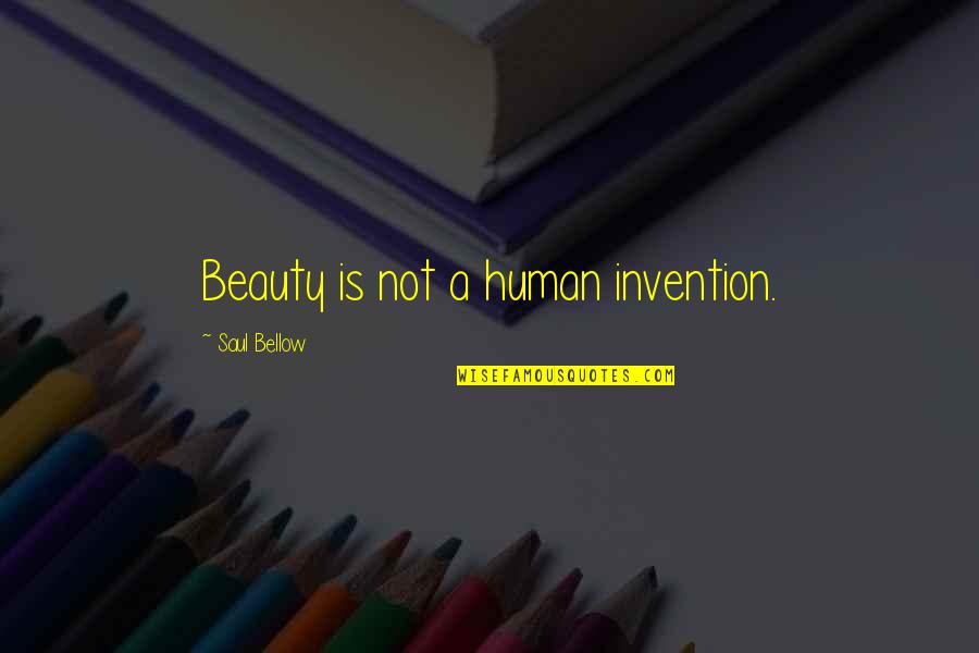 Mohlomi Matlala Quotes By Saul Bellow: Beauty is not a human invention. Mohlomi Matlala Quotes By Saul Bellow: Beauty is not a human invention.