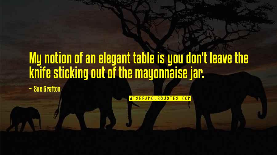 Mohlomi Matlala Quotes By Sue Grafton: My notion of an elegant table is you Mohlomi Matlala Quotes By Sue Grafton: My notion of an elegant table is you