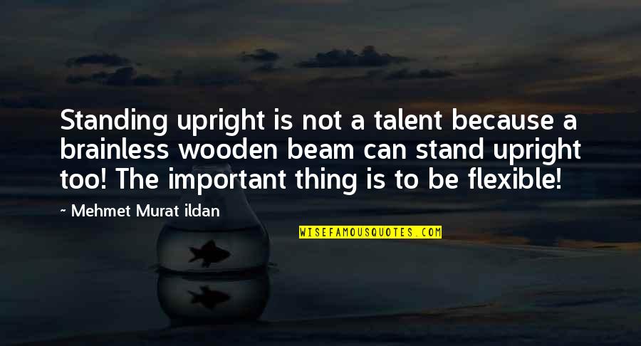 Mohmed Bemat Quotes By Mehmet Murat Ildan: Standing upright is not a talent because a Mohmed Bemat Quotes By Mehmet Murat Ildan: Standing upright is not a talent because a