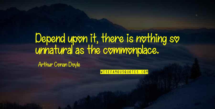 Mohney Quotes By Arthur Conan Doyle: Depend upon it, there is nothing so unnatural