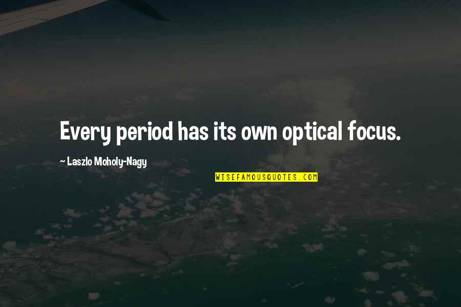 Moholy Nagy Quotes By Laszlo Moholy-Nagy: Every period has its own optical focus.
