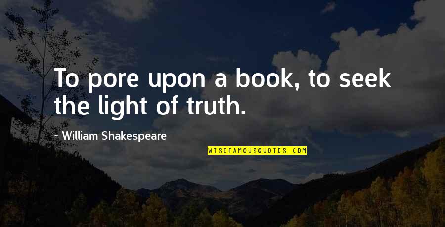Mohometans Quotes By William Shakespeare: To pore upon a book, to seek the