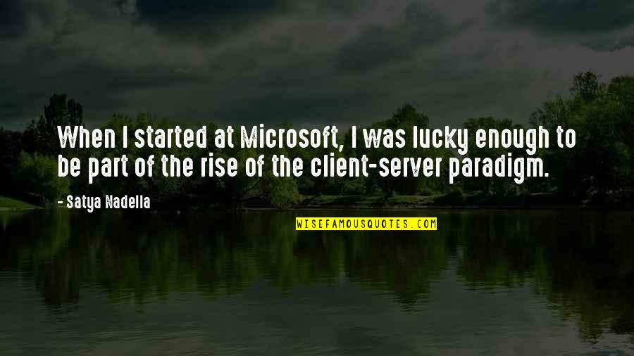 Mohona Quotes By Satya Nadella: When I started at Microsoft, I was lucky Mohona Quotes By Satya Nadella: When I started at Microsoft, I was lucky