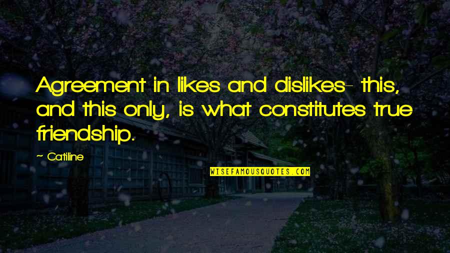 Mohonasen Quotes By Catiline: Agreement in likes and dislikes- this, and this