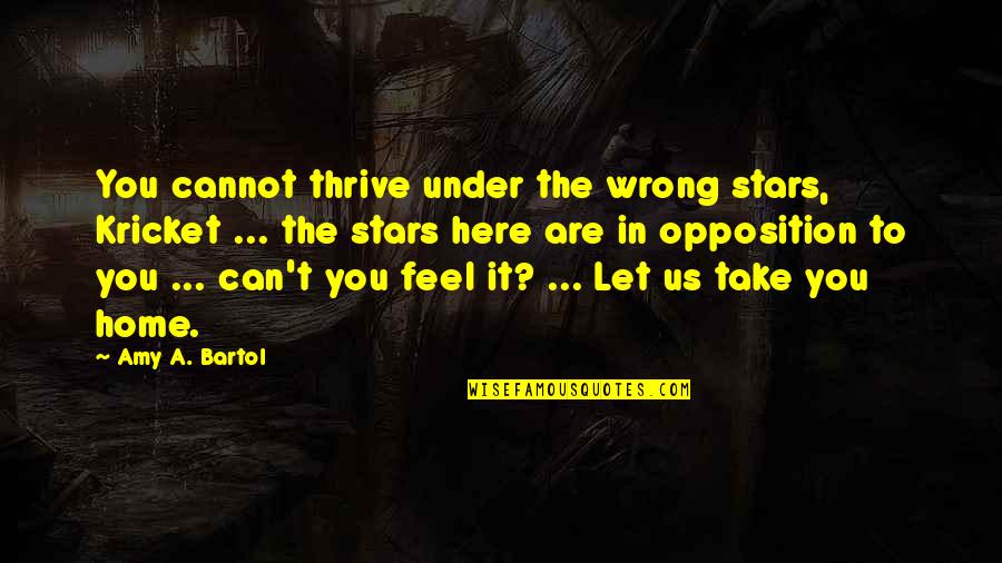 Mohou Synonymum Quotes By Amy A. Bartol: You cannot thrive under the wrong stars, Kricket