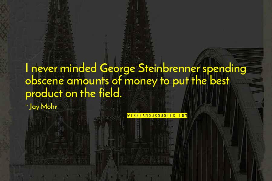 Mohr Quotes By Jay Mohr: I never minded George Steinbrenner spending obscene amounts