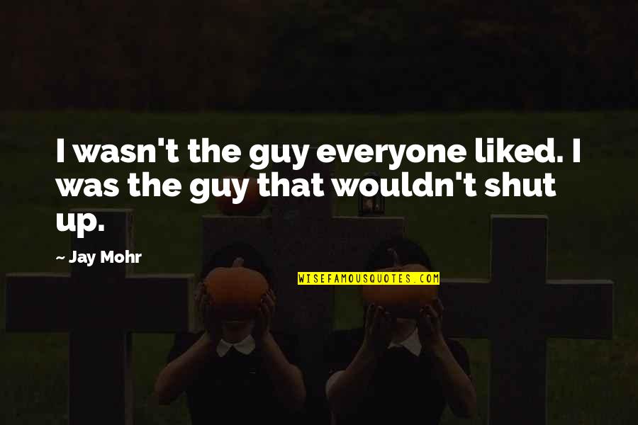 Mohr Quotes By Jay Mohr: I wasn't the guy everyone liked. I was