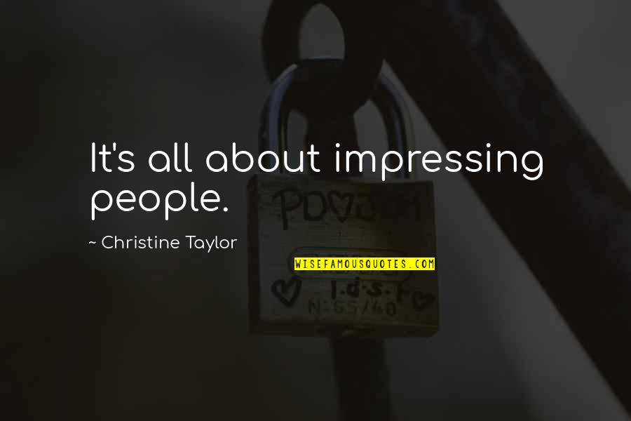 Mohring Court Quotes By Christine Taylor: It's all about impressing people. Mohring Court Quotes By Christine Taylor: It's all about impressing people.