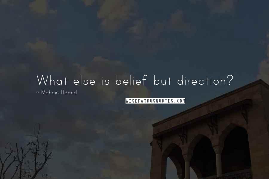 Mohsin Hamid quotes: What else is belief but direction?