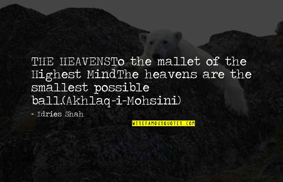 Mohsini Quotes By Idries Shah: THE HEAVENSTo the mallet of the Highest MindThe