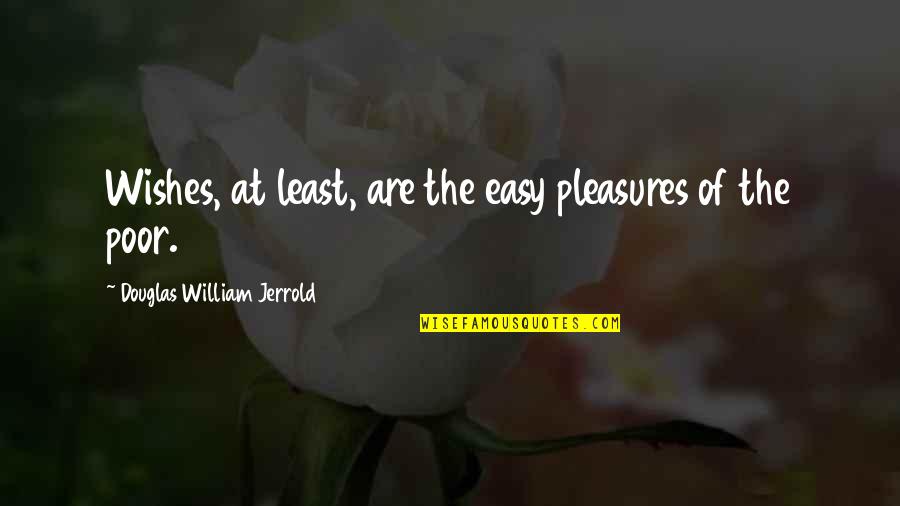 Mohssen Chavoshi Quotes By Douglas William Jerrold: Wishes, at least, are the easy pleasures of