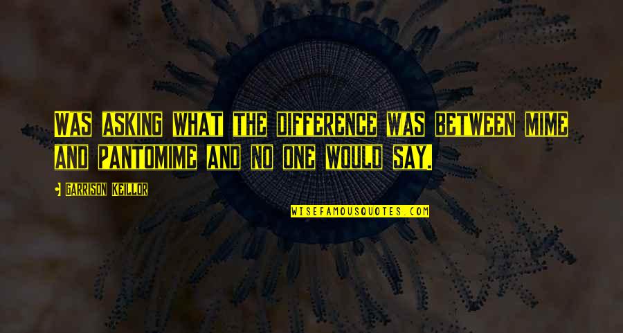 Mohtarma Benazir Bhutto Quotes By Garrison Keillor: Was asking what the difference was between mime