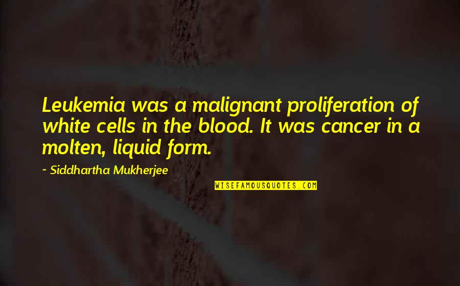 Mohtarma Benazir Bhutto Quotes By Siddhartha Mukherjee: Leukemia was a malignant proliferation of white cells