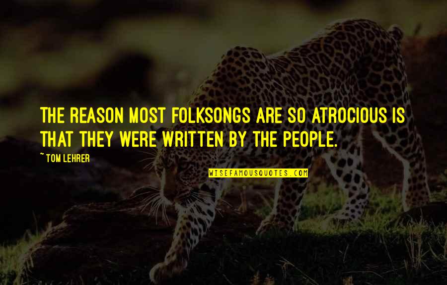 Mohtashamipour Quotes By Tom Lehrer: The reason most folksongs are so atrocious is