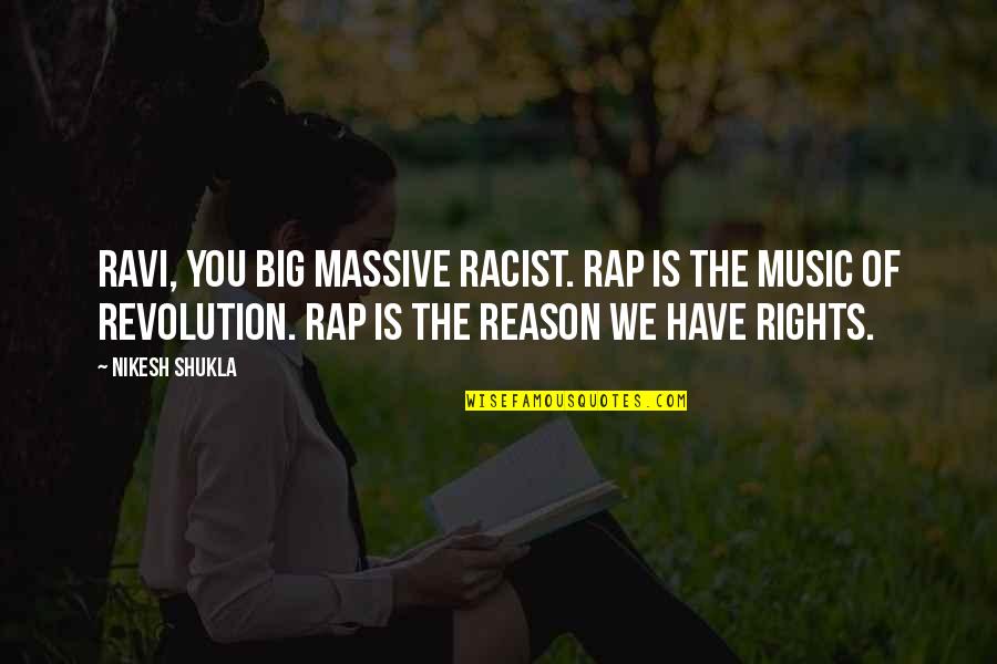 Mohtashem Kashan Quotes By Nikesh Shukla: Ravi, you big massive racist. Rap is the
