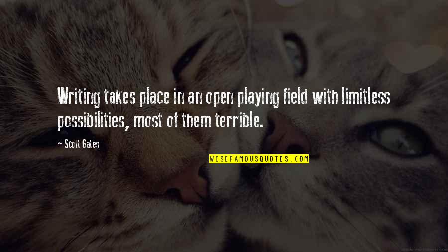 Mohtashem Kashan Quotes By Scott Gates: Writing takes place in an open playing field Mohtashem Kashan Quotes By Scott Gates: Writing takes place in an open playing field