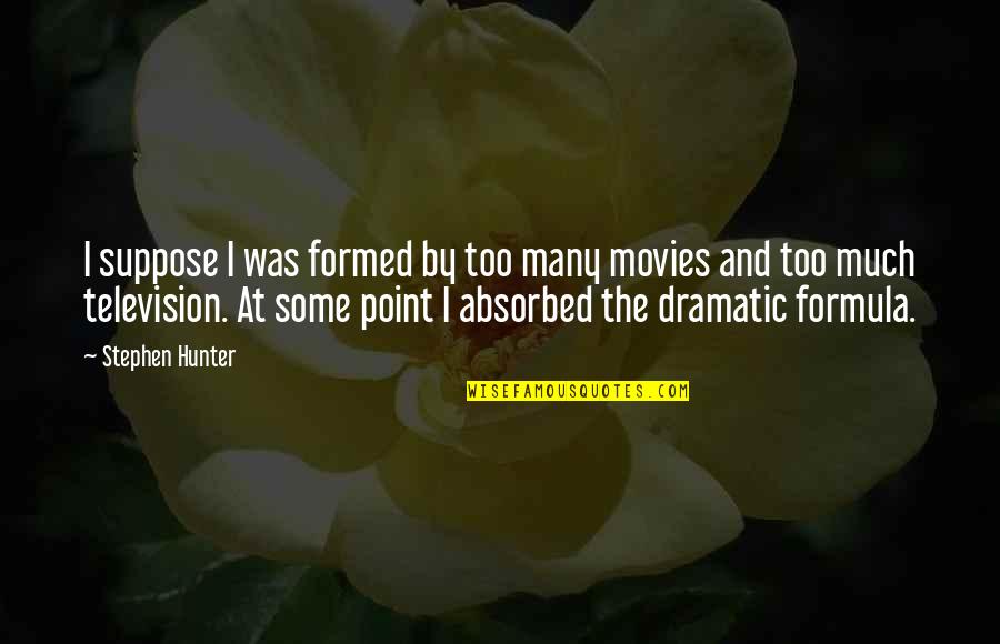 Mohtashem Kashan Quotes By Stephen Hunter: I suppose I was formed by too many Mohtashem Kashan Quotes By Stephen Hunter: I suppose I was formed by too many