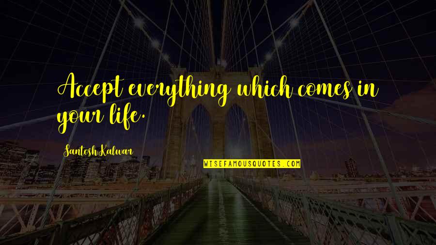 Mohyeldin Ramadan Quotes By Santosh Kalwar: Accept everything which comes in your life. Mohyeldin Ramadan Quotes By Santosh Kalwar: Accept everything which comes in your life.