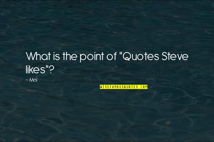 Moi Quotes By Moi: What is the point of "Quotes Steve likes"?