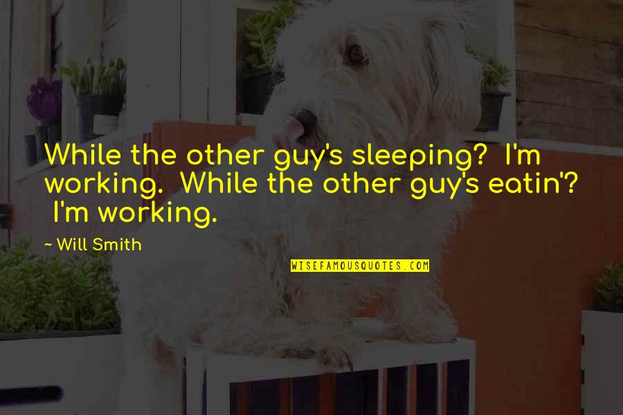 Moiche Quotes By Will Smith: While the other guy's sleeping? I'm working. While Moiche Quotes By Will Smith: While the other guy's sleeping? I'm working. While
