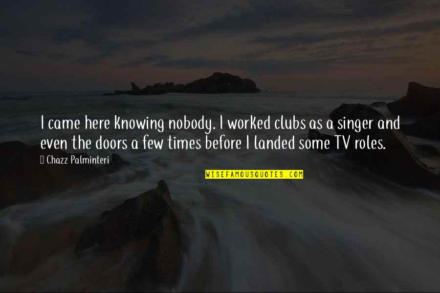 Moicheuo Quotes By Chazz Palminteri: I came here knowing nobody. I worked clubs Moicheuo Quotes By Chazz Palminteri: I came here knowing nobody. I worked clubs
