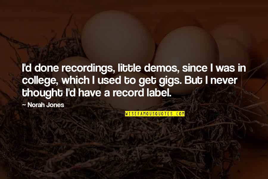 Moicheuo Quotes By Norah Jones: I'd done recordings, little demos, since I was Moicheuo Quotes By Norah Jones: I'd done recordings, little demos, since I was