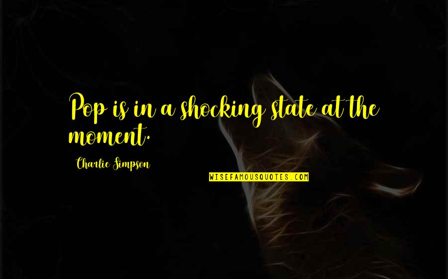 Moidered Quotes By Charlie Simpson: Pop is in a shocking state at the Moidered Quotes By Charlie Simpson: Pop is in a shocking state at the