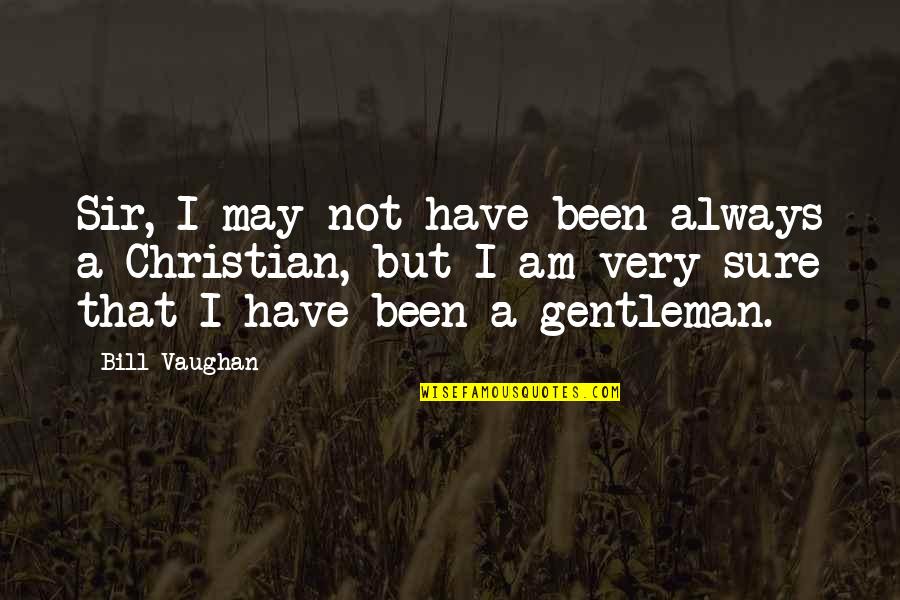 Moieties Quotes By Bill Vaughan: Sir, I may not have been always a
