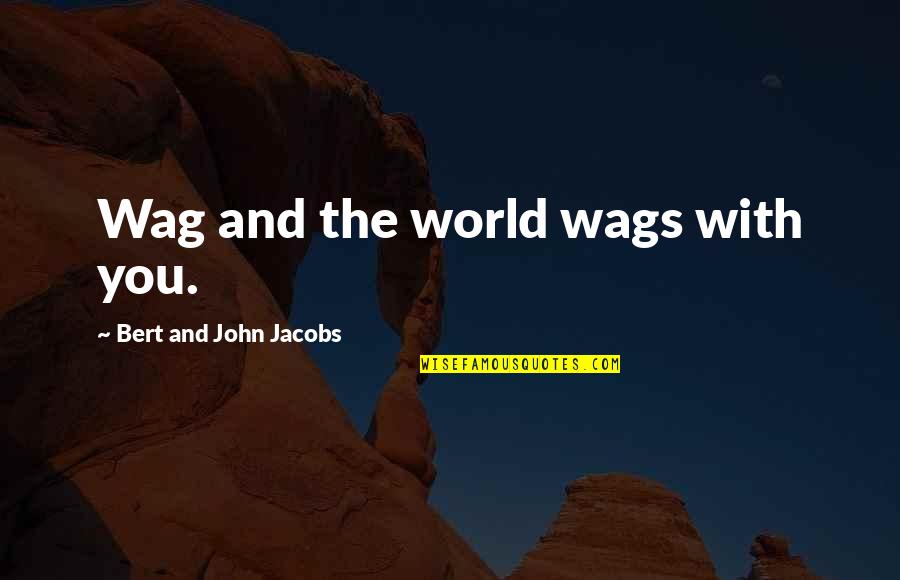 Moiety Ureter Quotes By Bert And John Jacobs: Wag and the world wags with you.