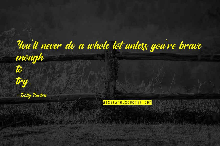 Moil Quotes By Dolly Parton: You'll never do a whole lot unless you're