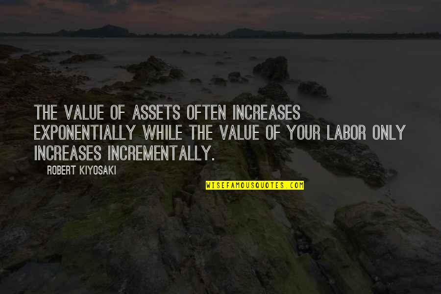 Moiling Quotes By Robert Kiyosaki: The value of assets often increases exponentially while