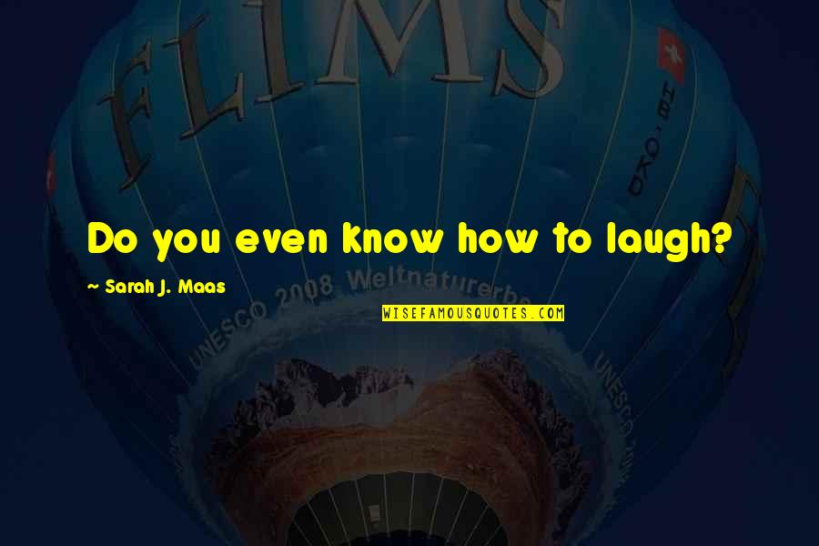 Moin Akhtar Quotes By Sarah J. Maas: Do you even know how to laugh?