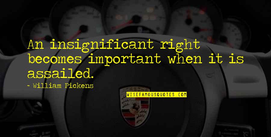 Moines French Quotes By William Pickens: An insignificant right becomes important when it is