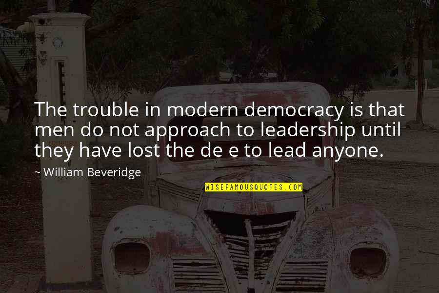 Moines Iowa Quotes By William Beveridge: The trouble in modern democracy is that men