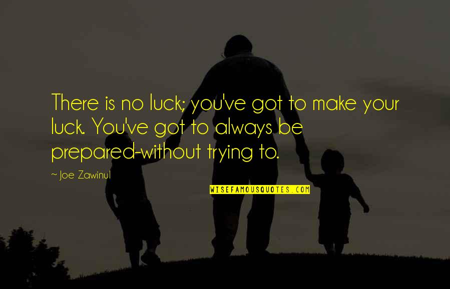 Moing Quotes By Joe Zawinul: There is no luck; you've got to make