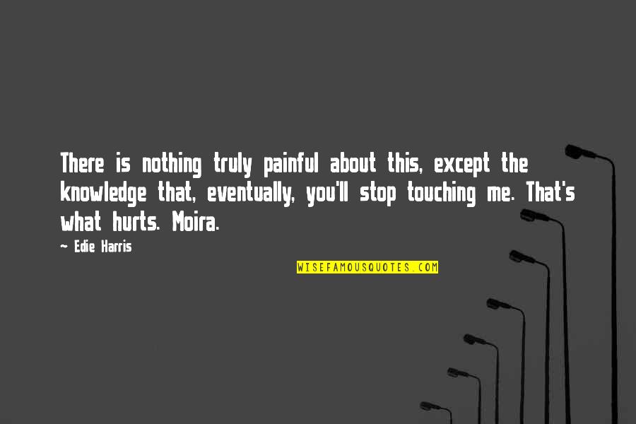 Moira Best Quotes By Edie Harris: There is nothing truly painful about this, except Moira Best Quotes By Edie Harris: There is nothing truly painful about this, except