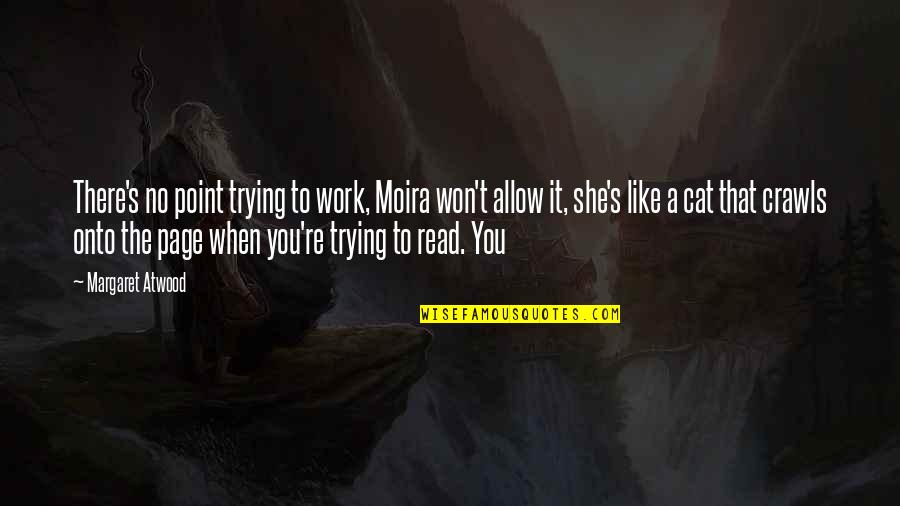 Moira Best Quotes By Margaret Atwood: There's no point trying to work, Moira won't Moira Best Quotes By Margaret Atwood: There's no point trying to work, Moira won't