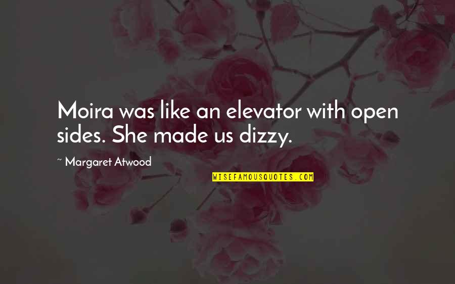 Moira Best Quotes By Margaret Atwood: Moira was like an elevator with open sides. Moira Best Quotes By Margaret Atwood: Moira was like an elevator with open sides.