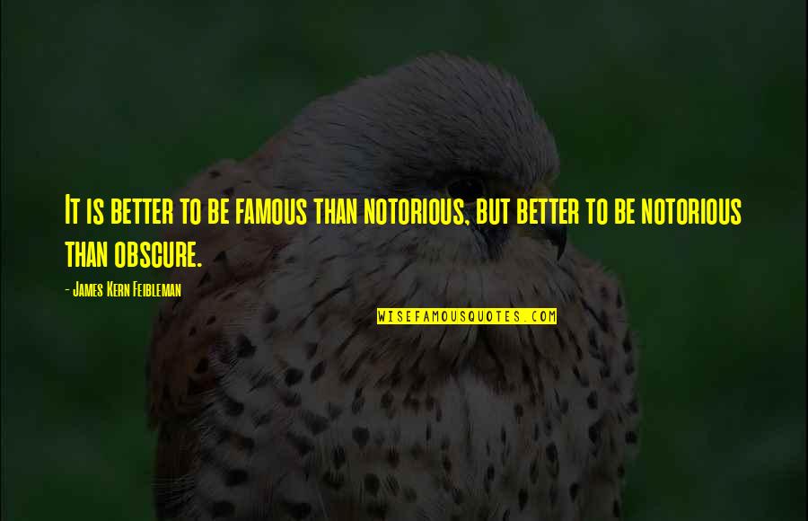 Moira Isms Quotes By James Kern Feibleman: It is better to be famous than notorious,
