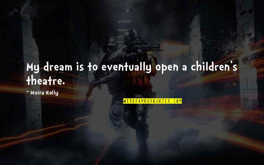 Moira Kelly Quotes By Moira Kelly: My dream is to eventually open a children's