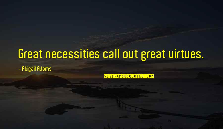 Moira Overwatch Quotes By Abigail Adams: Great necessities call out great virtues. Moira Overwatch Quotes By Abigail Adams: Great necessities call out great virtues.