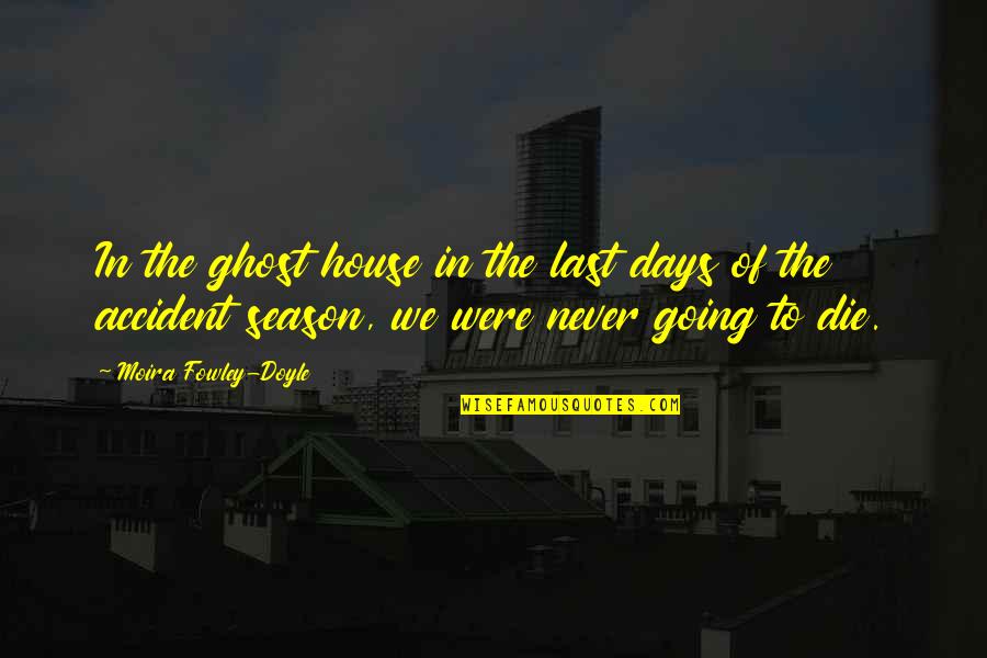 Moira Quotes By Moira Fowley-Doyle: In the ghost house in the last days
