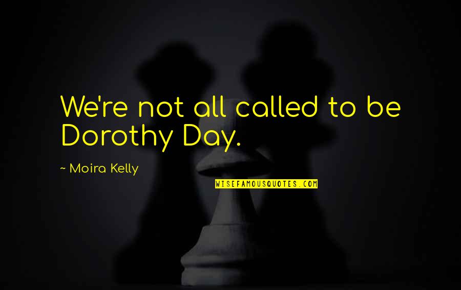 Moira Quotes By Moira Kelly: We're not all called to be Dorothy Day.
