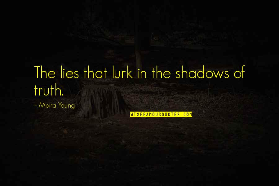 Moira Quotes By Moira Young: The lies that lurk in the shadows of