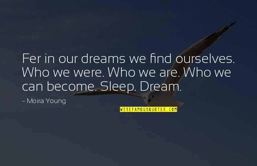 Moira Quotes By Moira Young: Fer in our dreams we find ourselves. Who