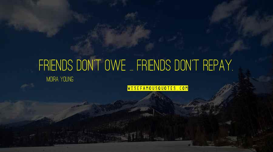 Moira Quotes By Moira Young: Friends don't owe ... Friends don't repay.